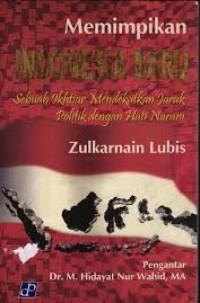 Memimpikan Indonesia baru : Sebuah Ikhtiar Mendekatkan Jarak Politik Dengan Hati Nurani