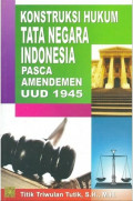 Konstruksi Hukum Tata Negara Indonesia Pasca Amandemen UUD 1945