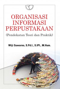 Organisasi Informasi Perpustakaan (Pendekatan Teori dan Praktik)