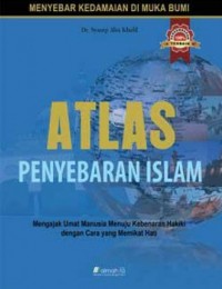 Atlas Penyebaran Islam : Mengajak Umat Manusia Menuju Kebenaran Hakiki dengan Cara yang Memikat Hati