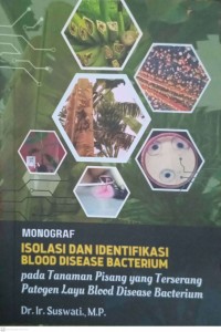 Monograf Isolasi dan Identifikasi Blood Disaese Bacterium: Pada Tanaman Pisang yang Terserang Patogen Layu Blood Disease Bacterium