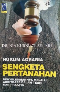 Hukum Agraria Sengketa Pertanahan : Penyelesaiannya Memalui Arbitrase dalam Teori dan Praktik