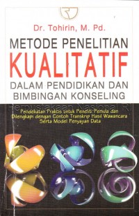 Metode Penelitian Kualitatif dalam Pendidikan dan Bimbingan Konseling : pendekatan praktis untuk penelitian pemula dan dilengkapi dengan contoh transkrip hasil wawancara serta model penyajian data Ed.1