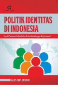 Politik Identitas di Indonesia : dari Zaman Kolonialis Belanda hingga Reformasi