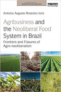 Agribusiness and the Neoliberal Food System in Brazil - Frontiers and Fissures of Agro-neoliberalism