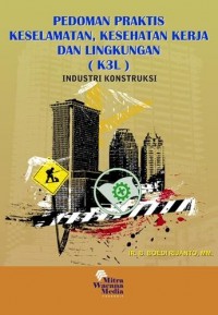 Pedoman Praktis Keselamatan, Kesehatan Kerja dan Lingkungan (K3L) : Industri Konstruksi