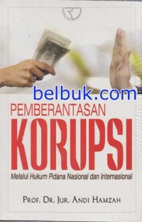 Pemberantasan Korupsi : Melalui Hukum Pidana Nasional dan Internasional