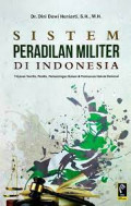 Sistem Peradilan Militer di Indonesia : Tinjauan Teoritis, Praktis, Perbandingan Hukum & Pembaruan Hukum Nasional