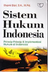 Sistem Hukum Indonesia : Prinsip - Prinsip dan Implementasi Hukum di Indonesia