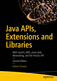 Java APIs , Extentions and Libraries : With JavaFX , JDBC , jmod , jlink , Networking and the Process APO 2nd.Ed