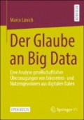 Der Glaube an Big Data : Eine Analyse gesellschaftlicher Überzeugungen von Erkenntnis-und Nutzengewinnen aus digitalen Daten