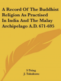A Record of The Buddhist Religion As Practised In India and The Malay Archipelago A.D 671-695